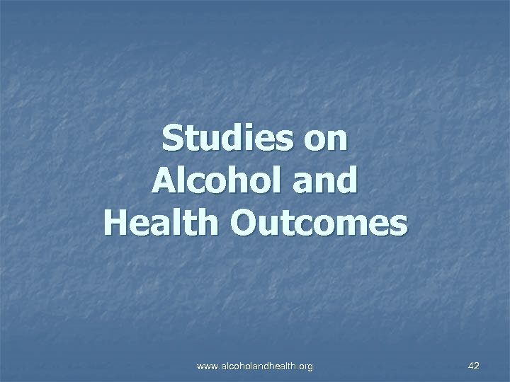 Studies on Alcohol and Health Outcomes www. alcoholandhealth. org 42 