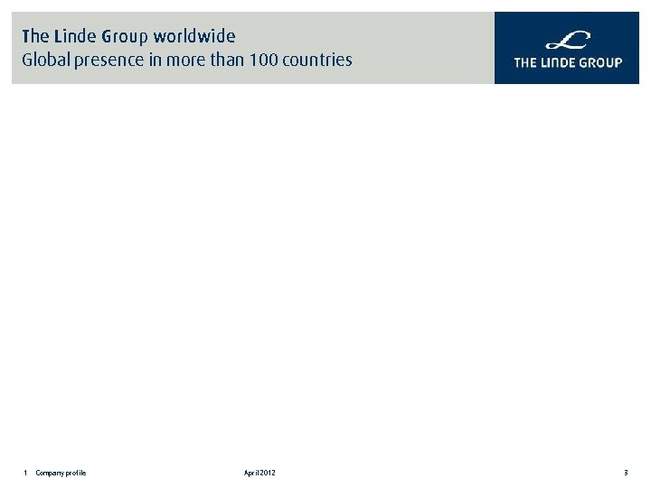 The Linde Group worldwide Global presence in more than 100 countries 1 Company profile