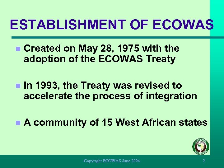 ESTABLISHMENT OF ECOWAS n Created on May 28, 1975 with the adoption of the