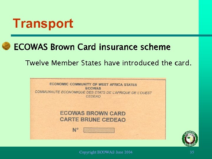 Transport ECOWAS Brown Card insurance scheme Twelve Member States have introduced the card. Copyright