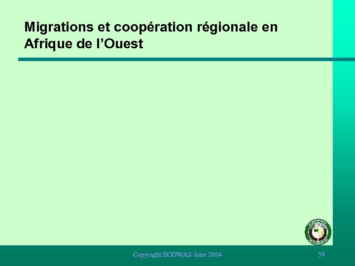 Migrations et coopération régionale en Afrique de l’Ouest Copyright ECOWAS June 2004 59 