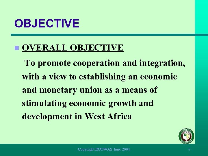 OBJECTIVE n OVERALL OBJECTIVE To promote cooperation and integration, with a view to establishing