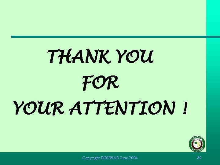  THANK YOU FOR YOUR ATTENTION ! Copyright ECOWAS June 2004 89 