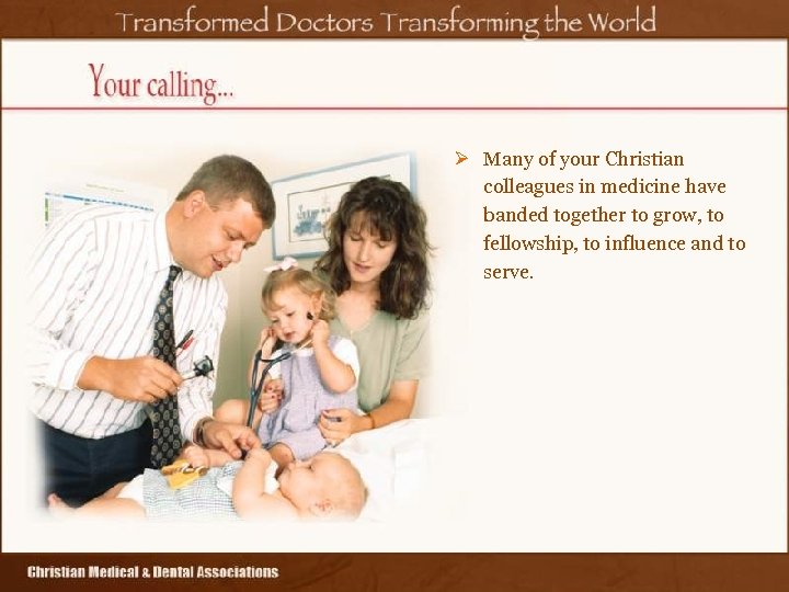 Ø Many of your Christian colleagues in medicine have banded together to grow, to