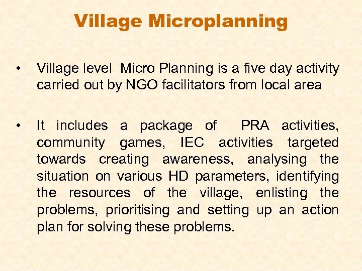 Village Microplanning • Village level Micro Planning is a five day activity carried out