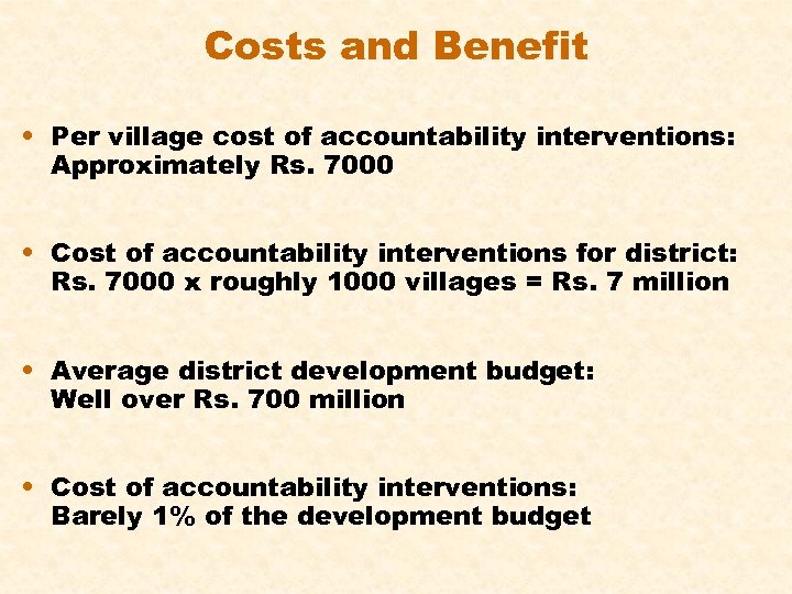 Costs and Benefit • Per village cost of accountability interventions: Approximately Rs. 7000 •