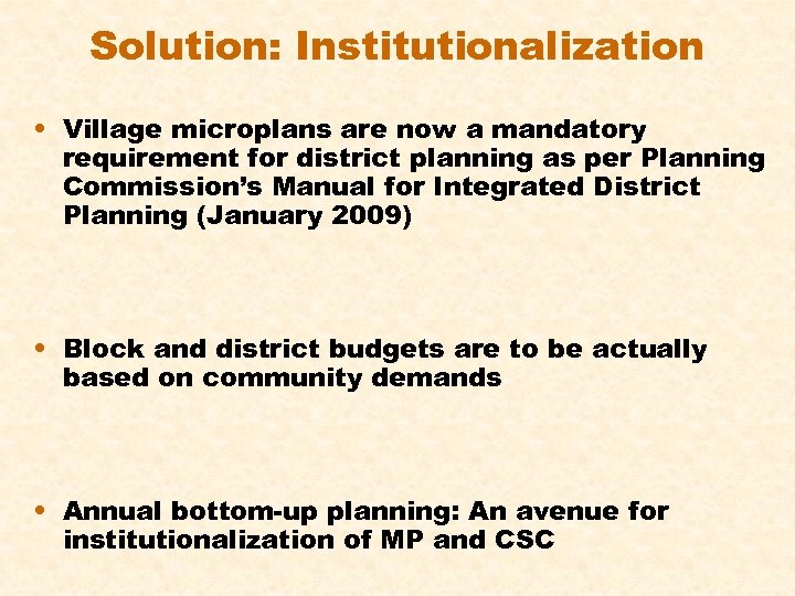 Solution: Institutionalization • Village microplans are now a mandatory requirement for district planning as