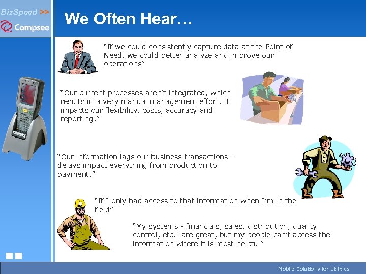 Biz. Speed >> We Often Hear… “If we could consistently capture data at the