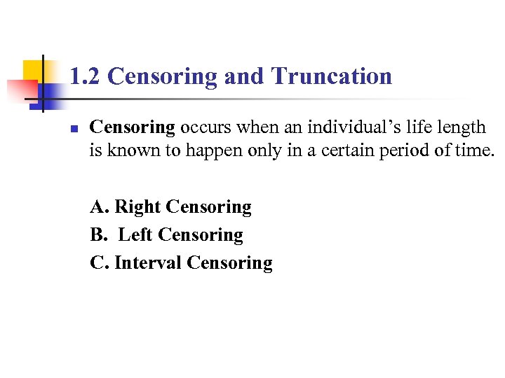 1. 2 Censoring and Truncation n Censoring occurs when an individual’s life length is