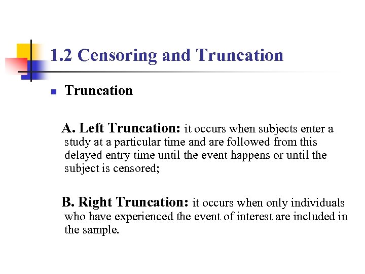 1. 2 Censoring and Truncation n Truncation A. Left Truncation: it occurs when subjects