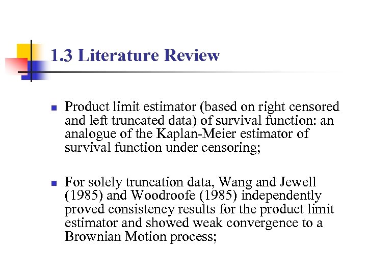 1. 3 Literature Review n n Product limit estimator (based on right censored and