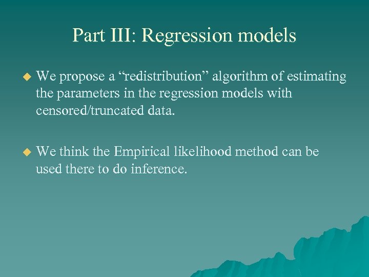 Part III: Regression models u We propose a “redistribution” algorithm of estimating the parameters