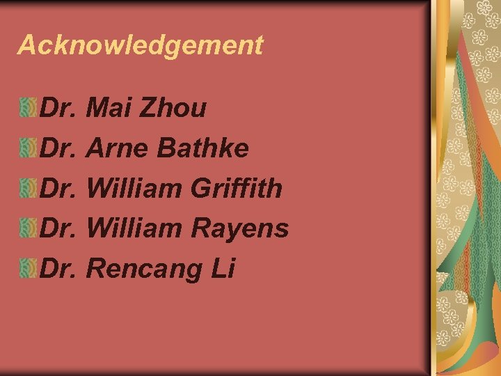 Acknowledgement Dr. Mai Zhou Dr. Arne Bathke Dr. William Griffith Dr. William Rayens Dr.