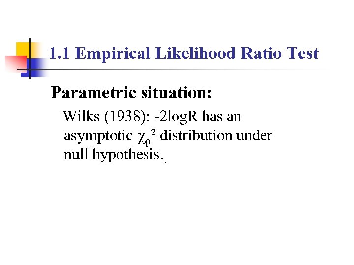 1. 1 Empirical Likelihood Ratio Test Parametric situation: Wilks (1938): -2 log. R has