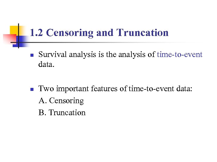 1. 2 Censoring and Truncation n n Survival analysis is the analysis of time-to-event