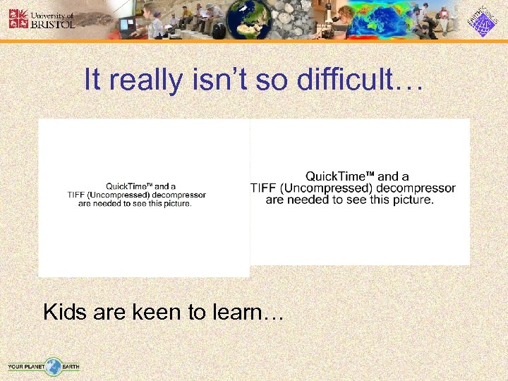 It really isn’t so difficult… Kids are keen to learn… 