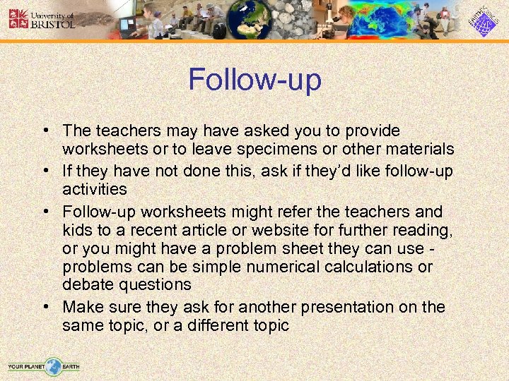 Follow-up • The teachers may have asked you to provide worksheets or to leave
