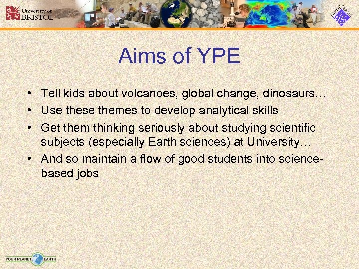 Aims of YPE • Tell kids about volcanoes, global change, dinosaurs… • Use themes