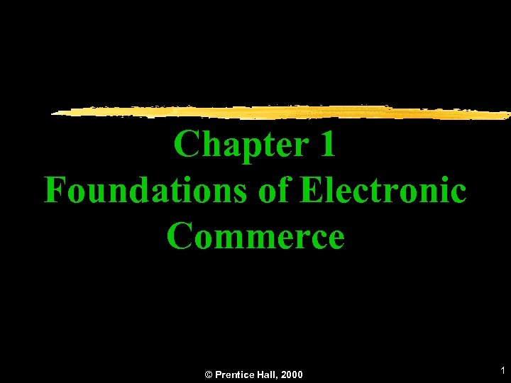 Chapter 1 Foundations of Electronic Commerce © Prentice Hall, 2000 1 