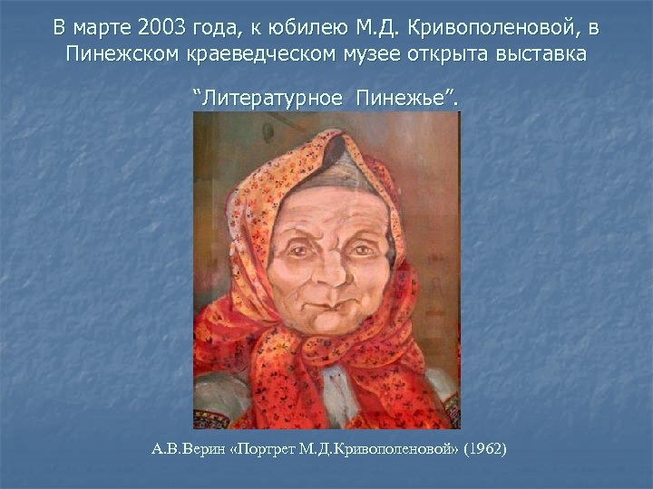 В марте 2003 года, к юбилею М. Д. Кривополеновой, в Пинежском краеведческом музее открыта