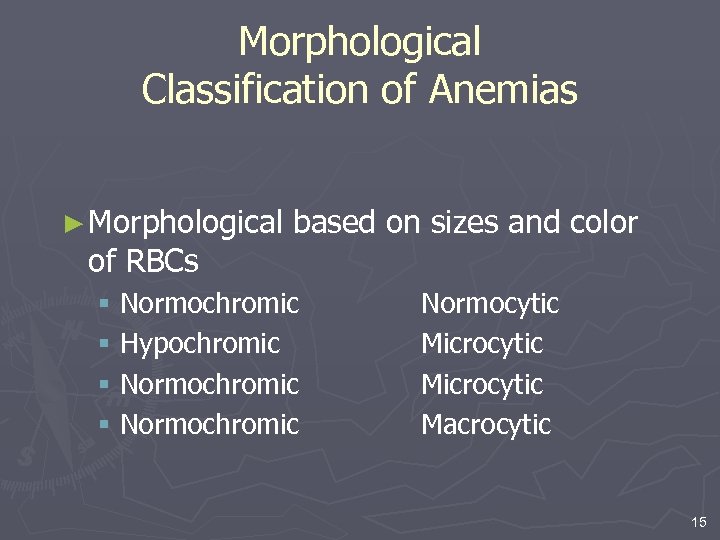 Morphological Classification of Anemias ► Morphological based on sizes and color of RBCs §