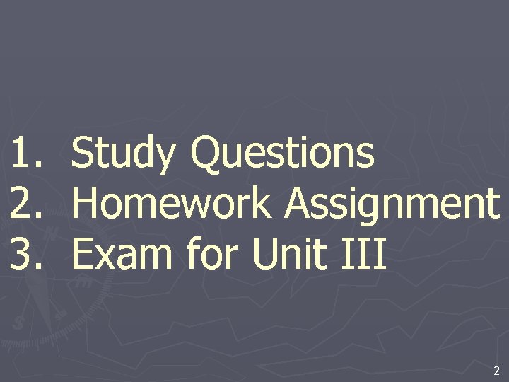 1. Study Questions 2. Homework Assignment 3. Exam for Unit III 2 