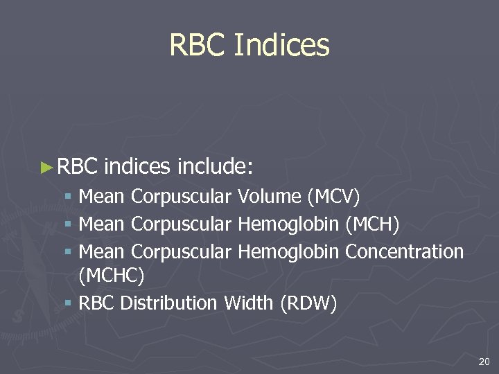 RBC Indices ► RBC indices include: § Mean Corpuscular Volume (MCV) § Mean Corpuscular