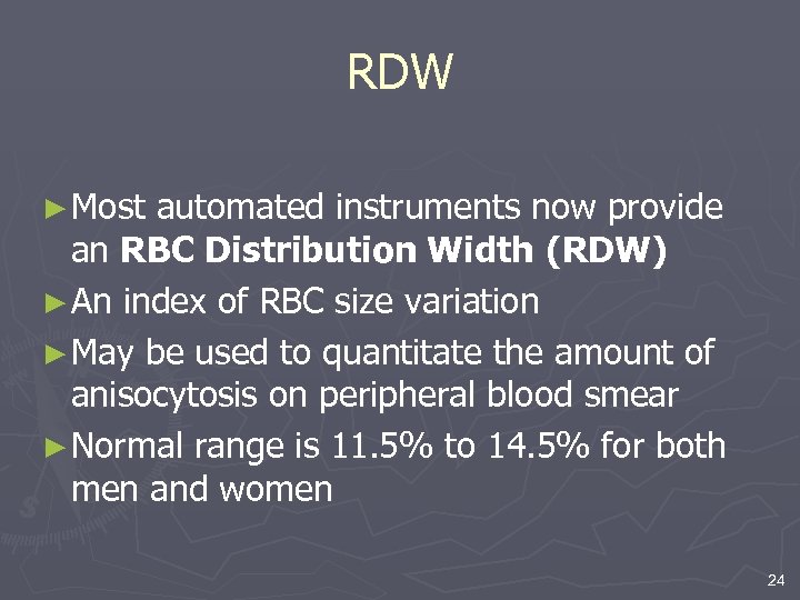 RDW ► Most automated instruments now provide an RBC Distribution Width (RDW) ► An