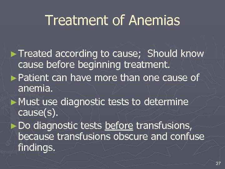 Treatment of Anemias ► Treated according to cause; Should know cause before beginning treatment.