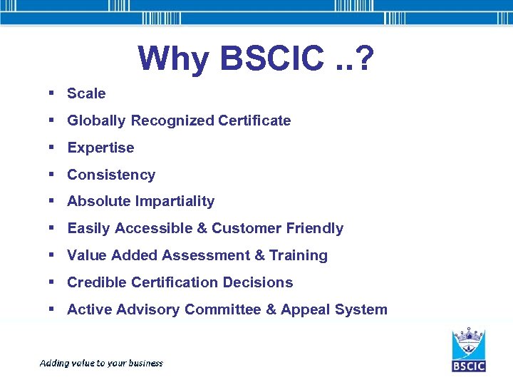 Why BSCIC. . ? § Scale § Globally Recognized Certificate § Expertise § Consistency