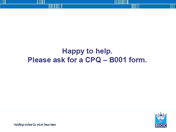 Happy to help. Please ask for a CPQ – B 001 form. 