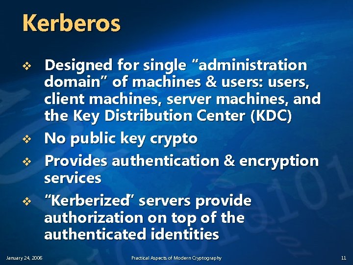 Kerberos v v January 24, 2006 Designed for single “administration domain” of machines &