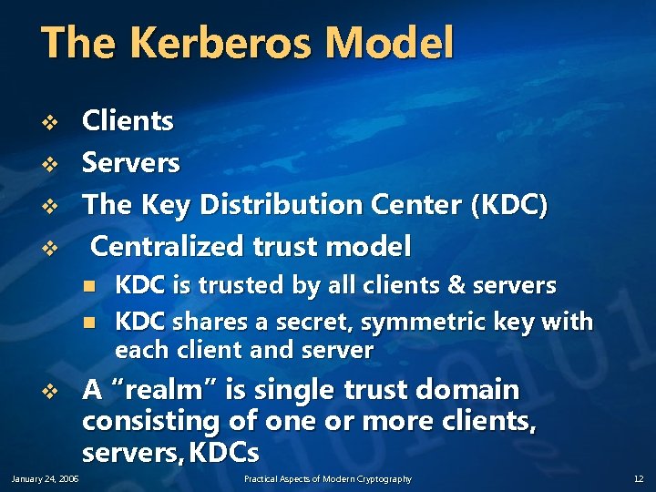 The Kerberos Model v v Clients Servers The Key Distribution Center (KDC) Centralized trust