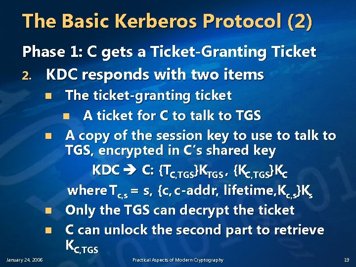 The Basic Kerberos Protocol (2) Phase 1: C gets a Ticket-Granting Ticket 2. KDC