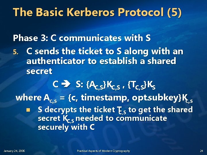 The Basic Kerberos Protocol (5) Phase 3: C communicates with S 5. C sends