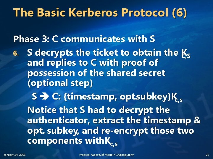 The Basic Kerberos Protocol (6) Phase 3: C communicates with S 6. S decrypts