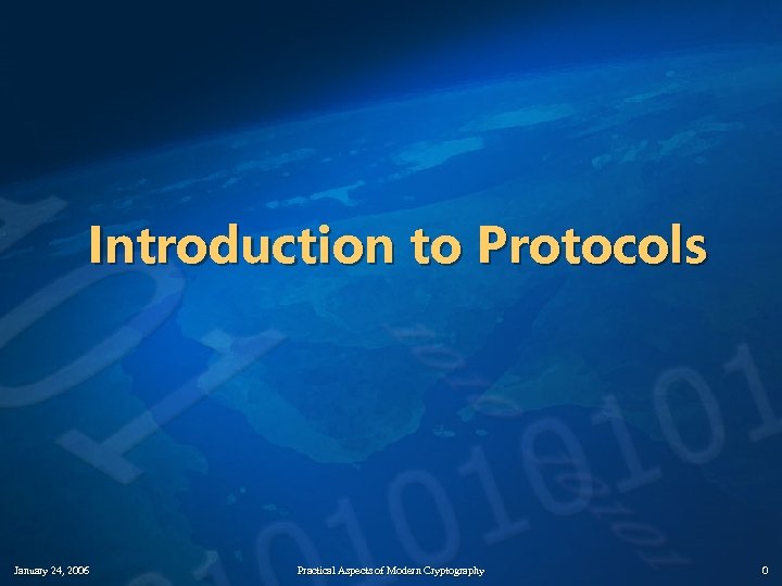 Introduction to Protocols January 24, 2006 Practical Aspects of Modern Cryptography 0 