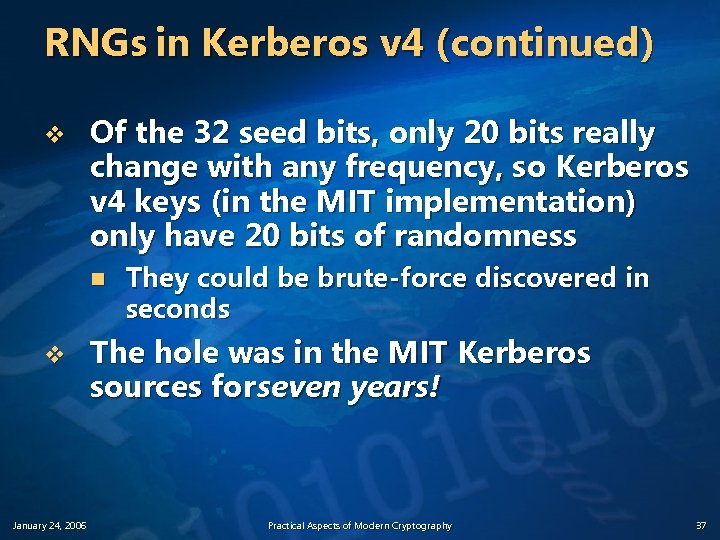 RNGs in Kerberos v 4 (continued) v Of the 32 seed bits, only 20