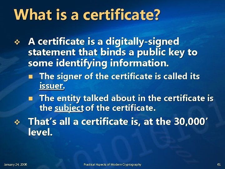 What is a certificate? v A certificate is a digitally-signed statement that binds a