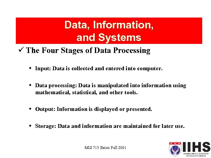 Data, Information, and Systems ü The Four Stages of Data Processing w Input: Data
