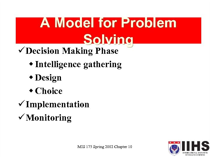 A Model for Problem Solving ü Decision Making Phase w Intelligence gathering w Design