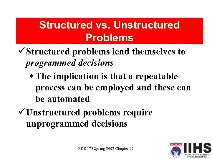 Structured vs. Unstructured Problems ü Structured problems lend themselves to programmed decisions w The