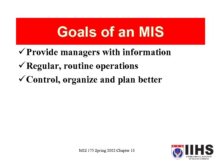 Goals of an MIS ü Provide managers with information ü Regular, routine operations ü