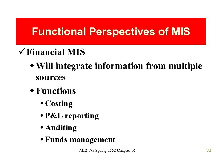 Functional Perspectives of MIS ü Financial MIS w Will integrate information from multiple sources