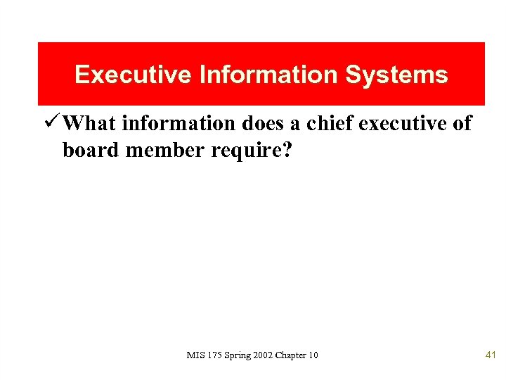 Executive Information Systems ü What information does a chief executive of board member require?