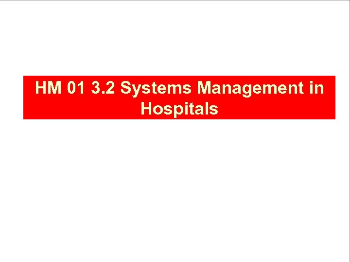 HM 01 3. 2 Systems Management in Hospitals 