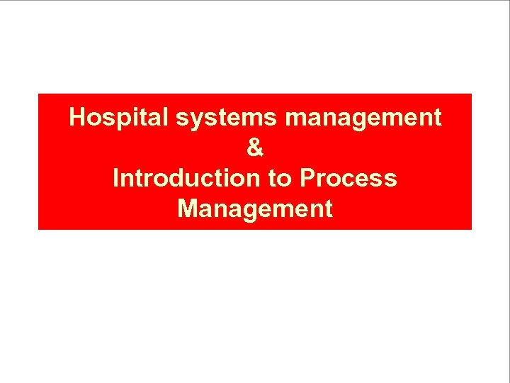 Hospital systems management & Introduction to Process Management 