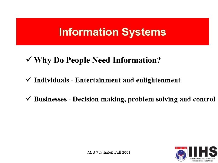 Information Systems ü Why Do People Need Information? ü Individuals - Entertainment and enlightenment
