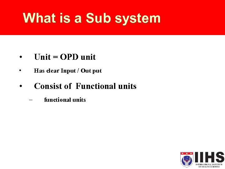 What is a Sub system • Unit = OPD unit • Has clear Input