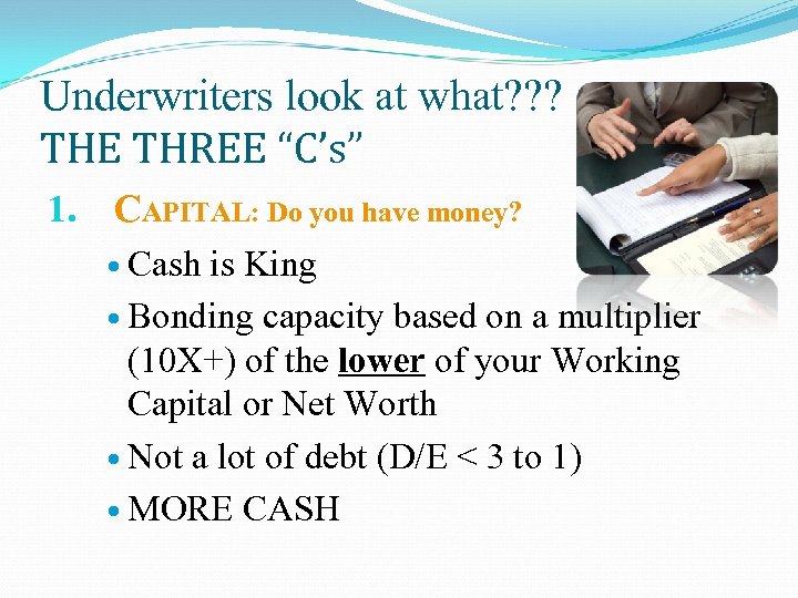 Underwriters look at what? ? ? THE THREE “C’s” 1. CAPITAL: Do you have